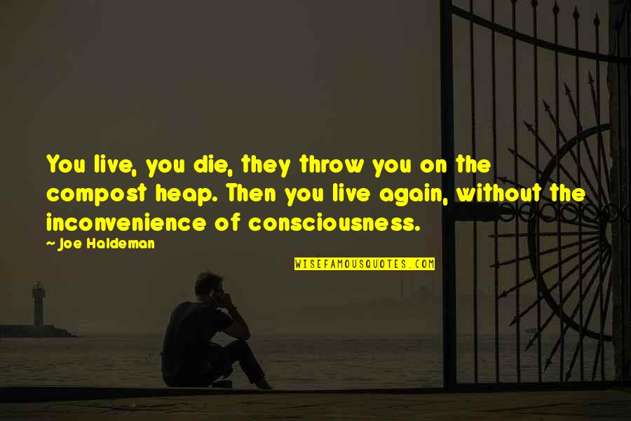 Jai Shri Ram Quotes By Joe Haldeman: You live, you die, they throw you on Jai Shri Ram Quotes By Joe Haldeman: You live, you die, they throw you on