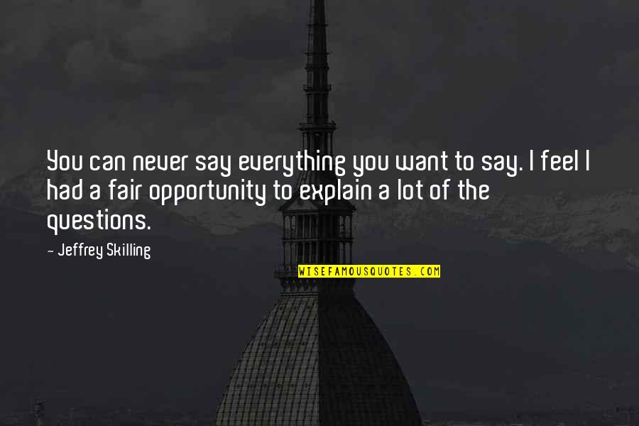 Jai Singh Raja Quotes By Jeffrey Skilling: You can never say everything you want to