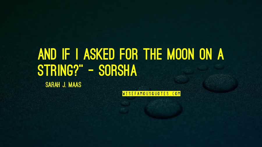 Jai Singh Raja Quotes By Sarah J. Maas: And if I asked for the moon on Jai Singh Raja Quotes By Sarah J. Maas: And if I asked for the moon on