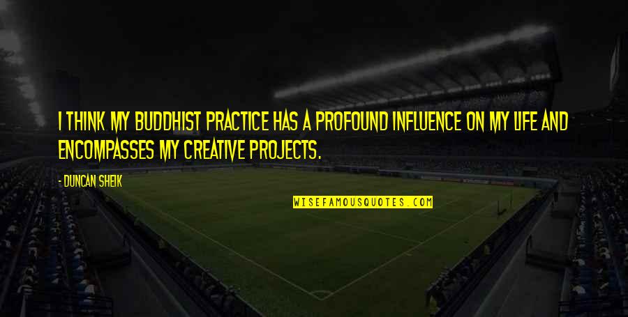 Jai Uttal Quotes By Duncan Sheik: I think my Buddhist practice has a profound Jai Uttal Quotes By Duncan Sheik: I think my Buddhist practice has a profound