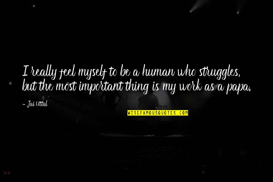 Jai Uttal Quotes By Jai Uttal: I really feel myself to be a human