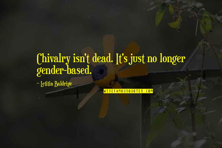 Jai Uttal Quotes By Letitia Baldrige: Chivalry isn't dead. It's just no longer gender-based.