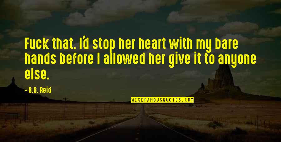 Jai Veeru Quotes By B.B. Reid: Fuck that. I'd stop her heart with my Jai Veeru Quotes By B.B. Reid: Fuck that. I'd stop her heart with my
