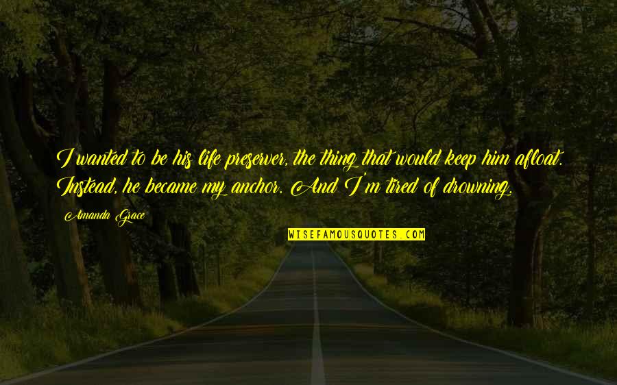 Jaibreak Quotes By Amanda Grace: I wanted to be his life preserver, the