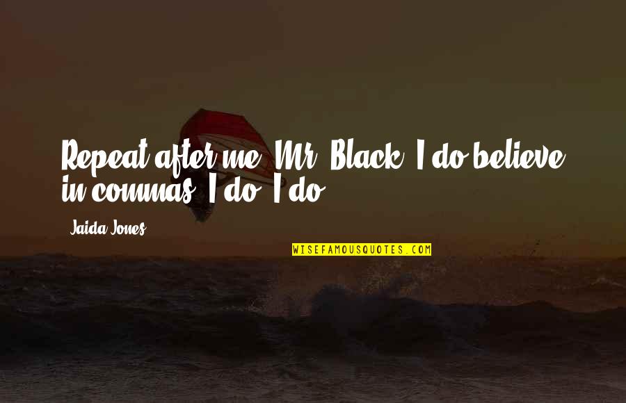 Jaida Quotes By Jaida Jones: Repeat after me, Mr. Black: I do believe