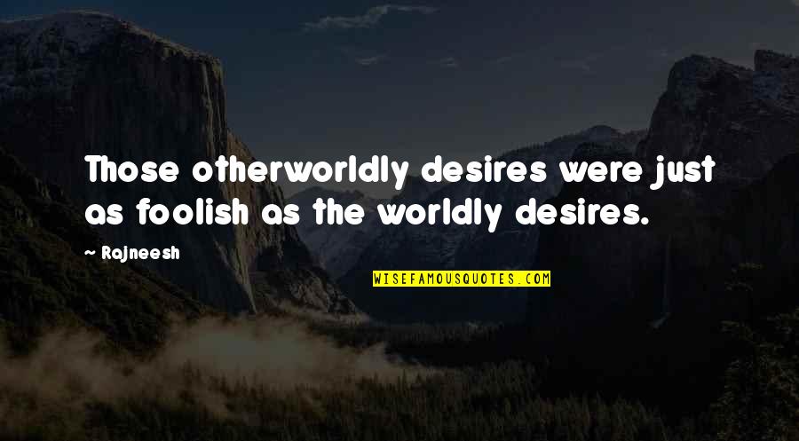 Jaidon Nance Quotes By Rajneesh: Those otherworldly desires were just as foolish as