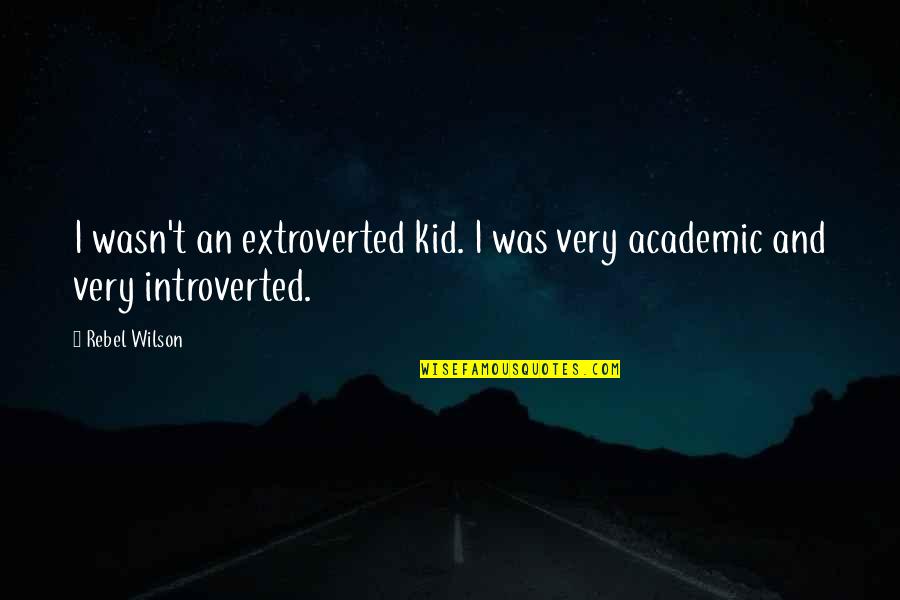 Jaidon Nance Quotes By Rebel Wilson: I wasn't an extroverted kid. I was very