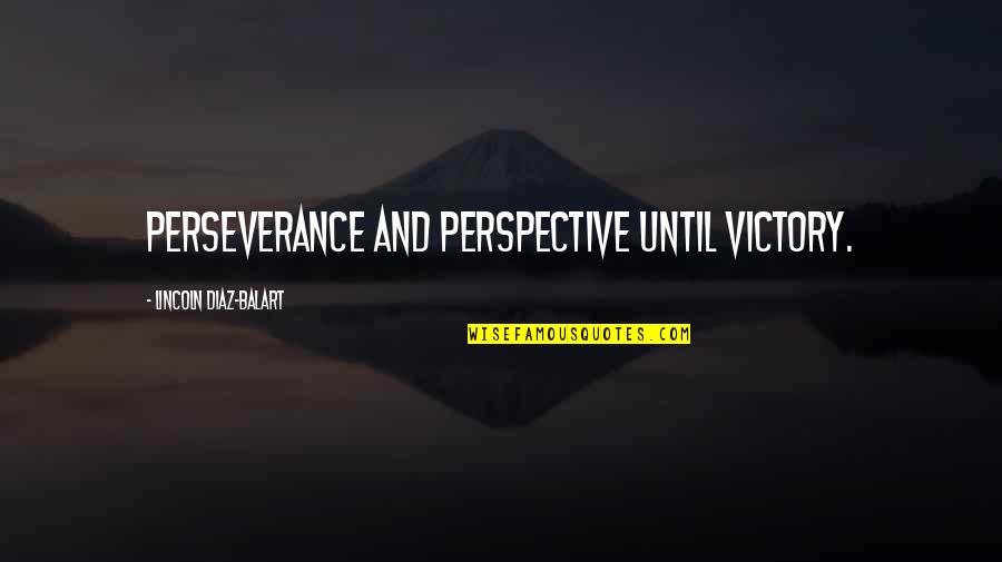 Jaikumar Sivakumar Quotes By Lincoln Diaz-Balart: Perseverance and perspective until victory.