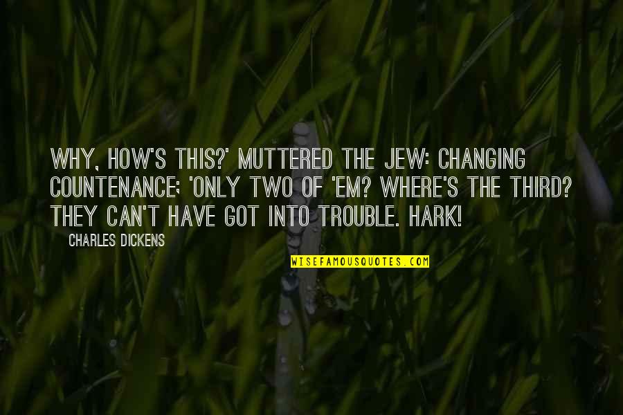 Jail Boyfriend Quotes By Charles Dickens: Why, how's this?' muttered the Jew: changing countenance; Jail Boyfriend Quotes By Charles Dickens: Why, how's this?' muttered the Jew: changing countenance;