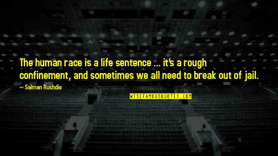 Jail Break Quotes By Salman Rushdie: The human race is a life sentence ...