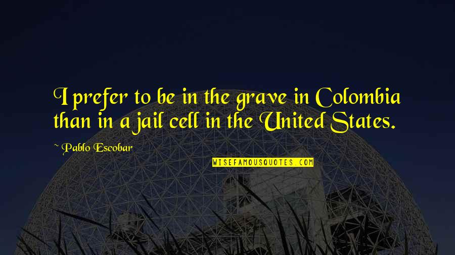 Jail Cells Quotes By Pablo Escobar: I prefer to be in the grave in