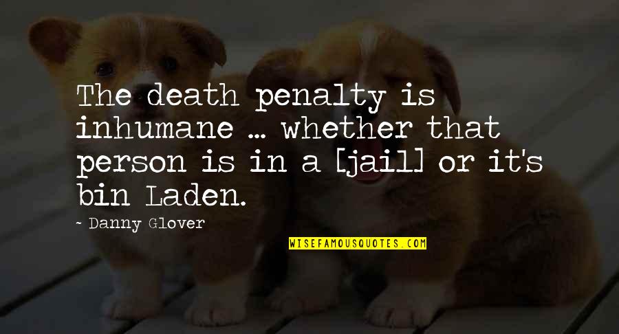 Jail Death Quotes By Danny Glover: The death penalty is inhumane ... whether that Jail Death Quotes By Danny Glover: The death penalty is inhumane ... whether that