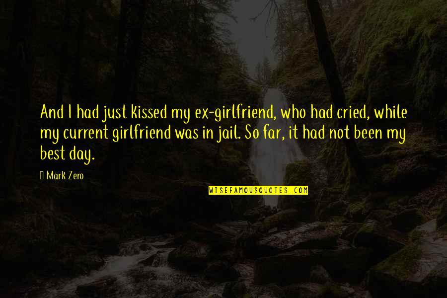 Jail Girlfriend Quotes By Mark Zero: And I had just kissed my ex-girlfriend, who