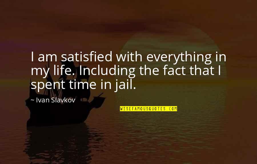 Jail Life Quotes By Ivan Slavkov: I am satisfied with everything in my life.