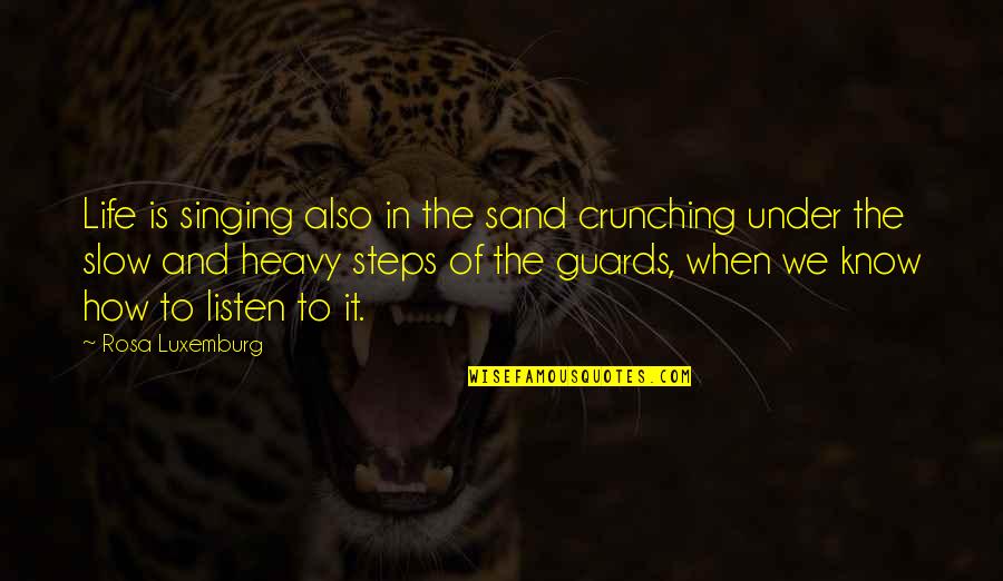 Jail Life Quotes By Rosa Luxemburg: Life is singing also in the sand crunching