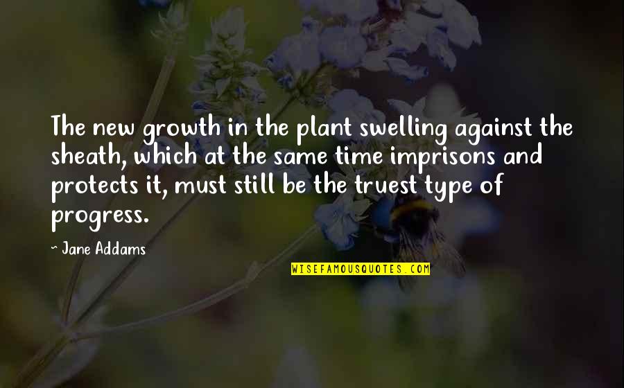 Jail Quote Quotes By Jane Addams: The new growth in the plant swelling against