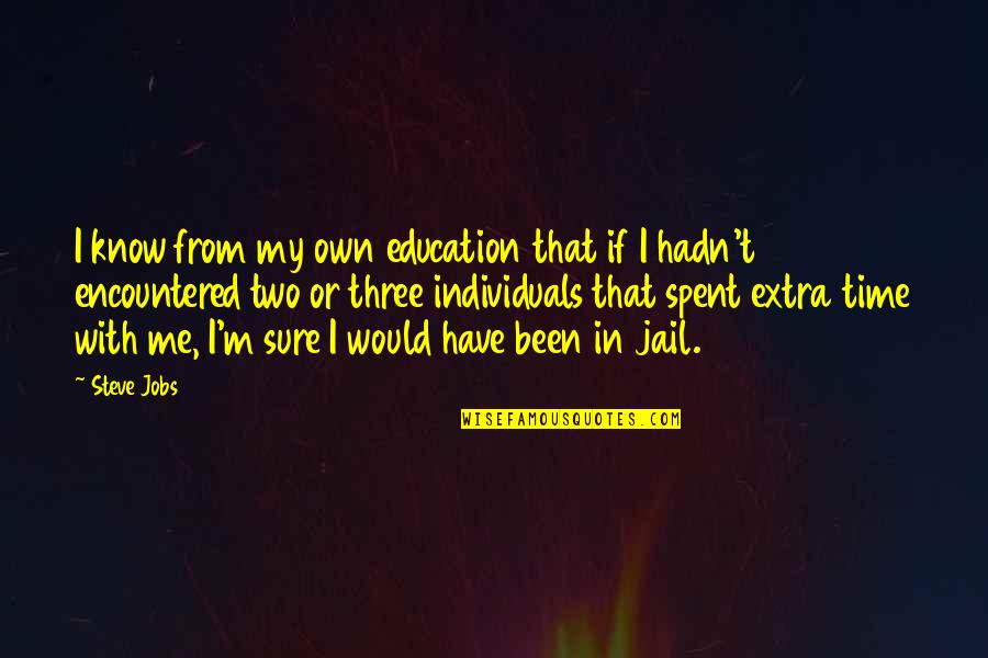 Jail Time Quotes By Steve Jobs: I know from my own education that if