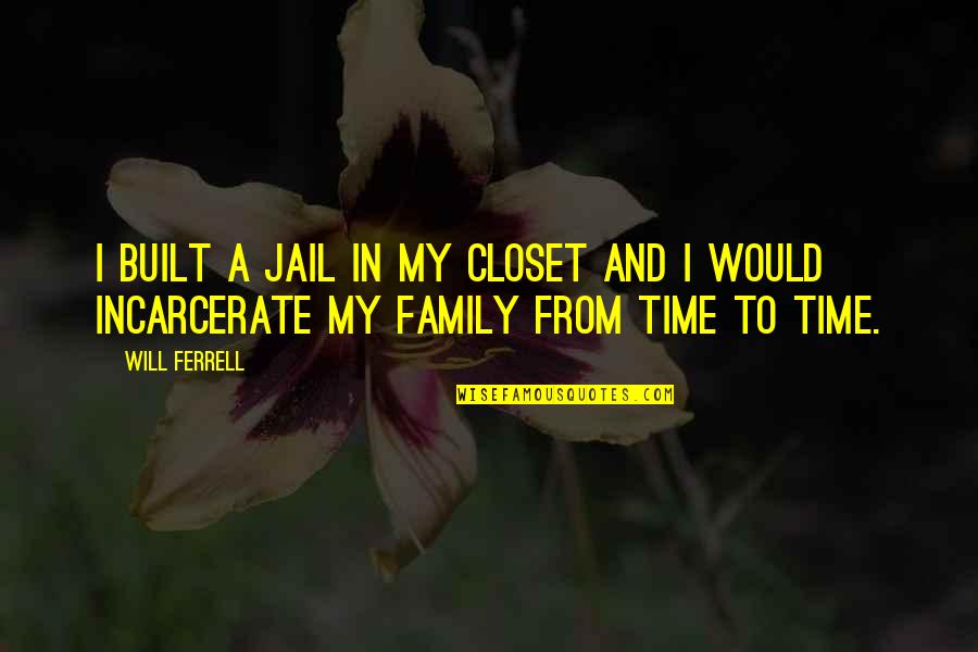 Jail Time Quotes By Will Ferrell: I built a jail in my closet and
