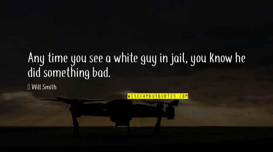 Jail Time Quotes By Will Smith: Any time you see a white guy in