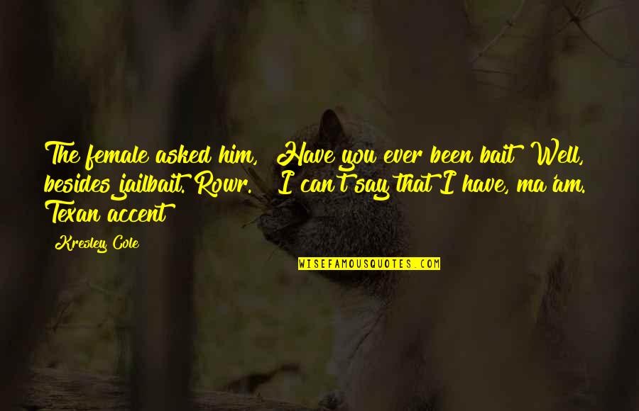 Jailbait Quotes By Kresley Cole: The female asked him, "Have you ever been