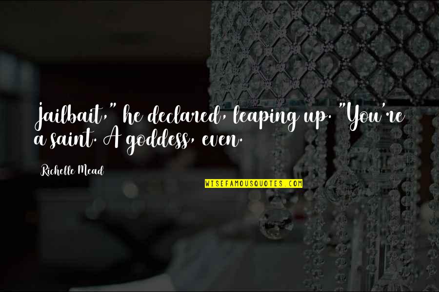 Jailbait Quotes By Richelle Mead: Jailbait," he declared, leaping up. "You're a saint.