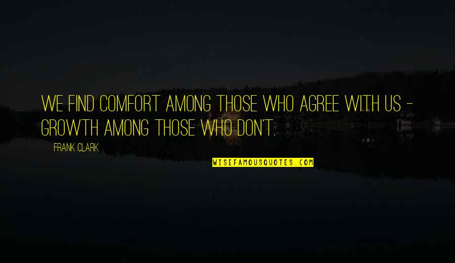 Jailbirds Cast Quotes By Frank Clark: We find comfort among those who agree with