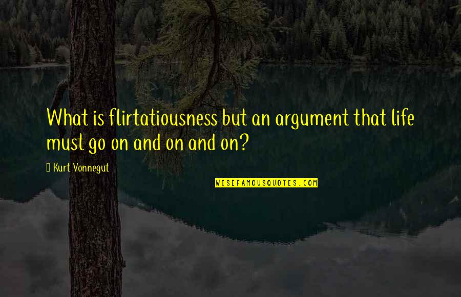 Jailbird's Quotes By Kurt Vonnegut: What is flirtatiousness but an argument that life