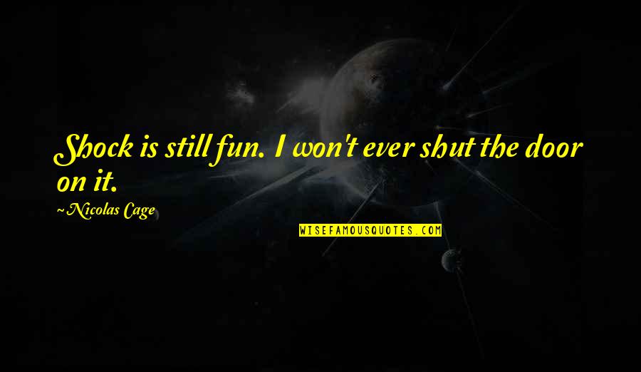 Jailbreak Quotes By Nicolas Cage: Shock is still fun. I won't ever shut Jailbreak Quotes By Nicolas Cage: Shock is still fun. I won't ever shut