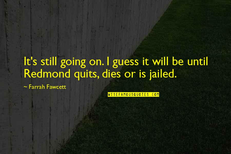 Jailed Quotes By Farrah Fawcett: It's still going on. I guess it will