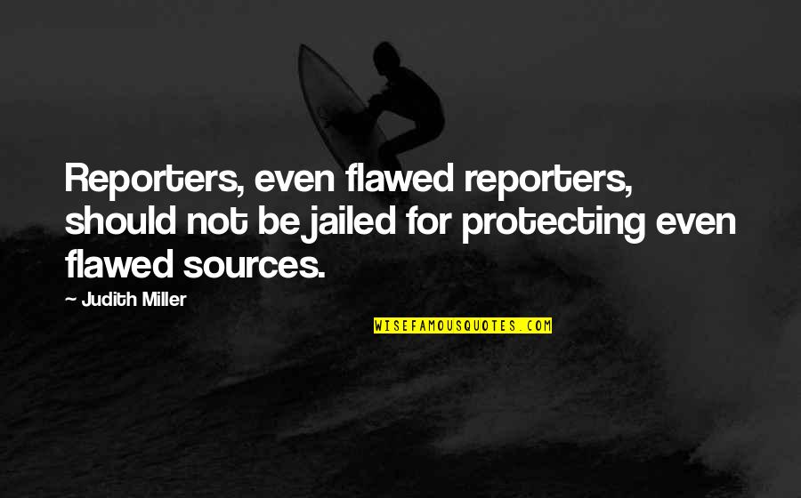 Jailed Quotes By Judith Miller: Reporters, even flawed reporters, should not be jailed