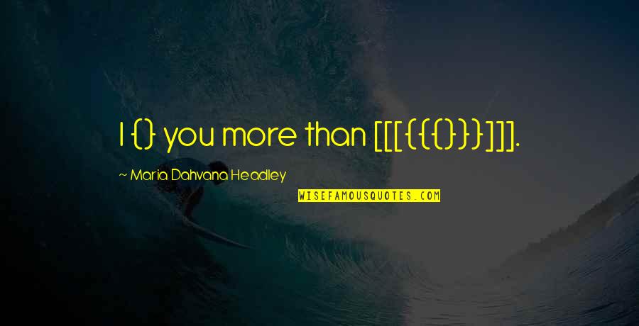 Jailene Cintron Quotes By Maria Dahvana Headley: I {} you more than [[[{{{}}}]]].