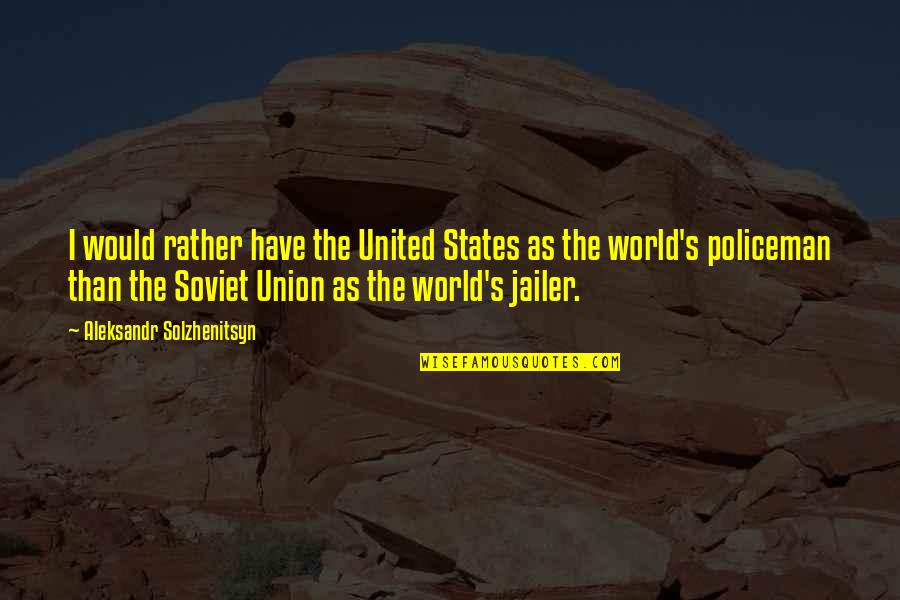 Jailer Quotes By Aleksandr Solzhenitsyn: I would rather have the United States as Jailer Quotes By Aleksandr Solzhenitsyn: I would rather have the United States as