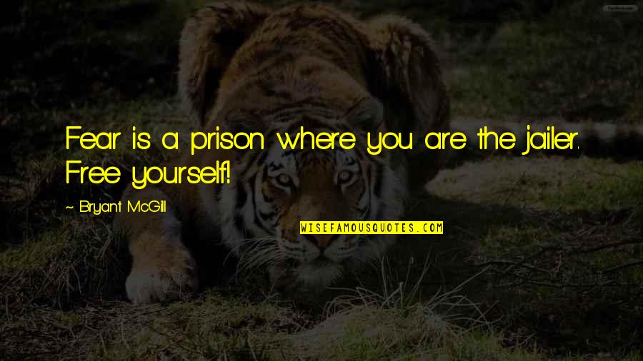 Jailer Quotes By Bryant McGill: Fear is a prison where you are the Jailer Quotes By Bryant McGill: Fear is a prison where you are the