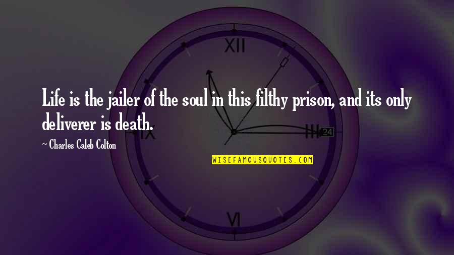 Jailer Quotes By Charles Caleb Colton: Life is the jailer of the soul in Jailer Quotes By Charles Caleb Colton: Life is the jailer of the soul in