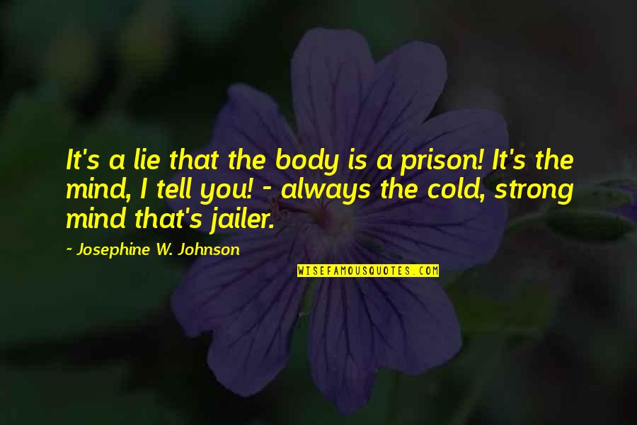 Jailer Quotes By Josephine W. Johnson: It's a lie that the body is a Jailer Quotes By Josephine W. Johnson: It's a lie that the body is a