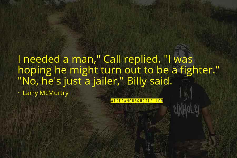 Jailer Quotes By Larry McMurtry: I needed a man," Call replied. "I was Jailer Quotes By Larry McMurtry: I needed a man," Call replied. "I was