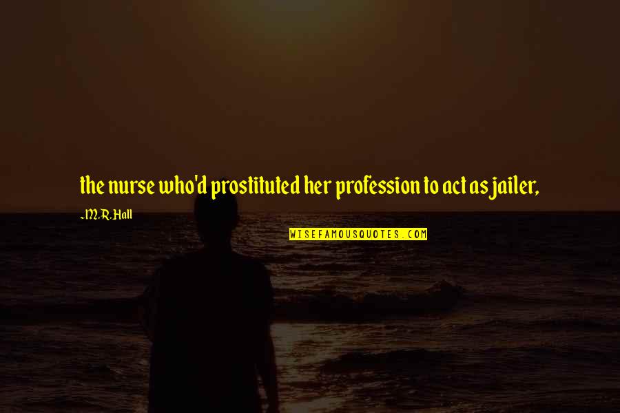 Jailer Quotes By M.R. Hall: the nurse who'd prostituted her profession to act