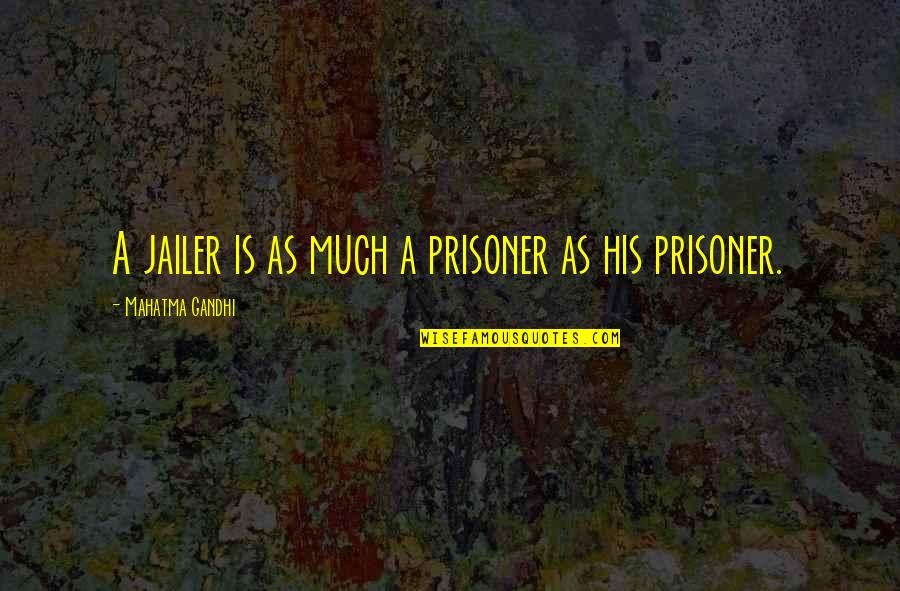 Jailer Quotes By Mahatma Gandhi: A jailer is as much a prisoner as Jailer Quotes By Mahatma Gandhi: A jailer is as much a prisoner as