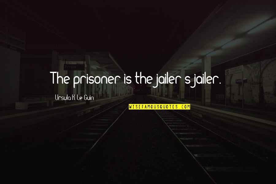 Jailer Quotes By Ursula K. Le Guin: The prisoner is the jailer's jailer. Jailer Quotes By Ursula K. Le Guin: The prisoner is the jailer's jailer.