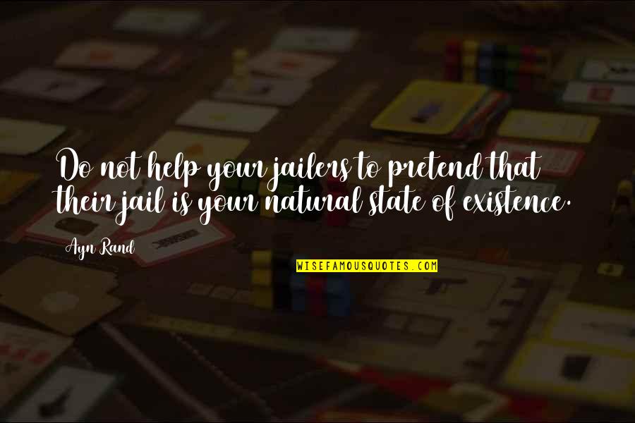 Jailers Quotes By Ayn Rand: Do not help your jailers to pretend that