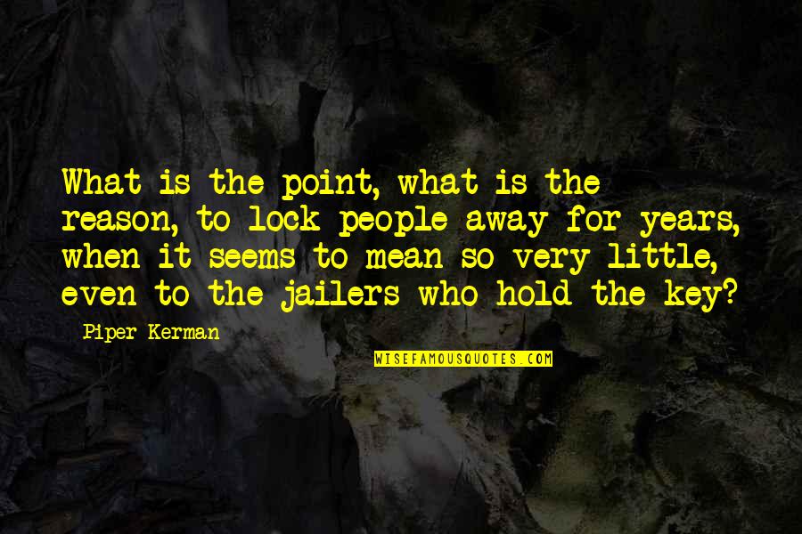 Jailers Quotes By Piper Kerman: What is the point, what is the reason,