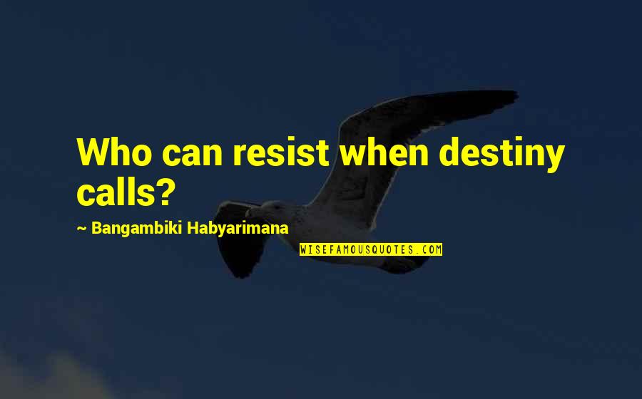 Jailhouse Inspirational Quotes By Bangambiki Habyarimana: Who can resist when destiny calls?