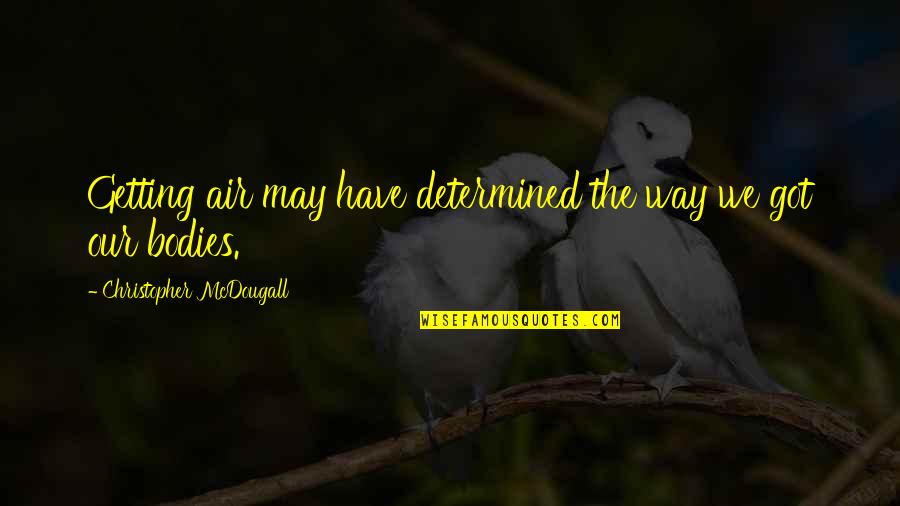 Jailhouse Inspirational Quotes By Christopher McDougall: Getting air may have determined the way we