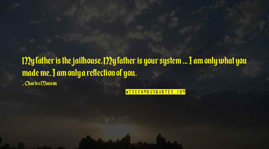 Jailhouse Quotes By Charles Manson: My father is the jailhouse. My father is