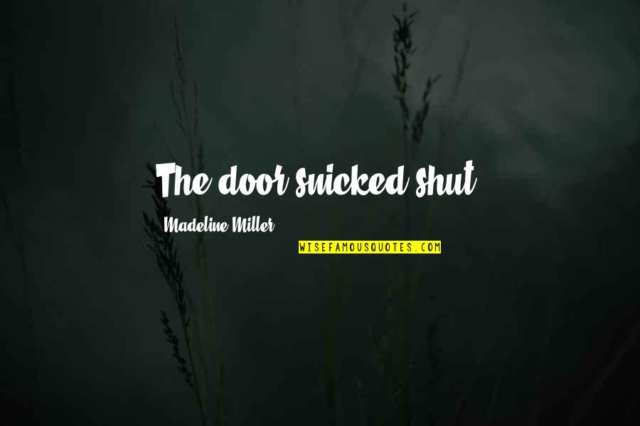 Jailia Quotes By Madeline Miller: The door snicked shut. Jailia Quotes By Madeline Miller: The door snicked shut.