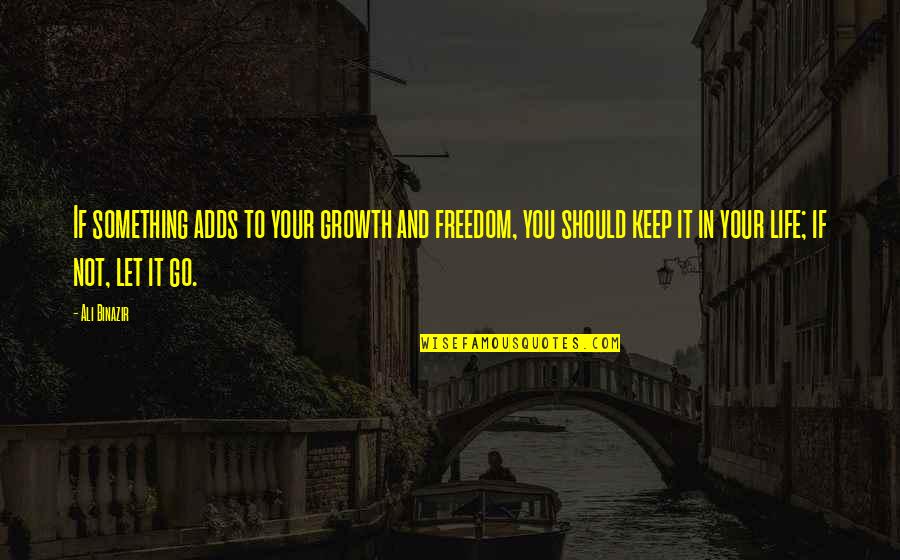 Jaill Quotes By Ali Binazir: If something adds to your growth and freedom,