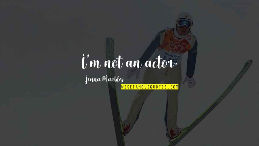 Jaillet Photography Quotes By Jenna Marbles: I'm not an actor. Jaillet Photography Quotes By Jenna Marbles: I'm not an actor.
