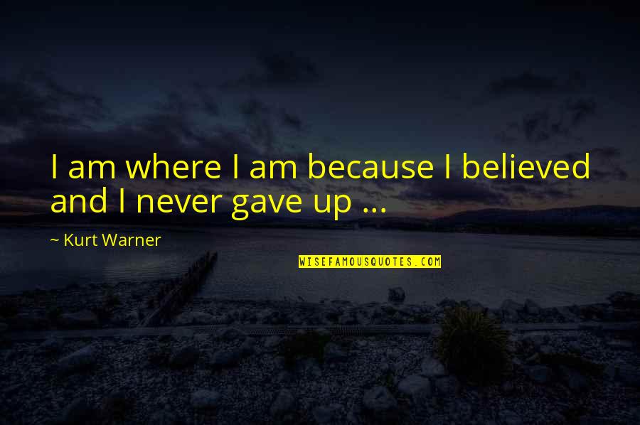 Jailli Album Quotes By Kurt Warner: I am where I am because I believed
