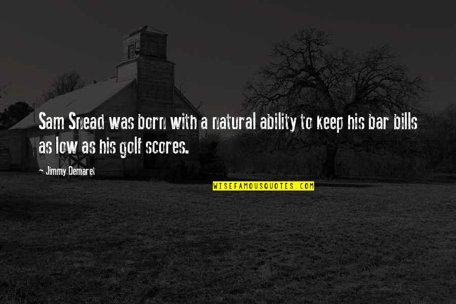 Jailor Or Jailer Quotes By Jimmy Demaret: Sam Snead was born with a natural ability Jailor Or Jailer Quotes By Jimmy Demaret: Sam Snead was born with a natural ability