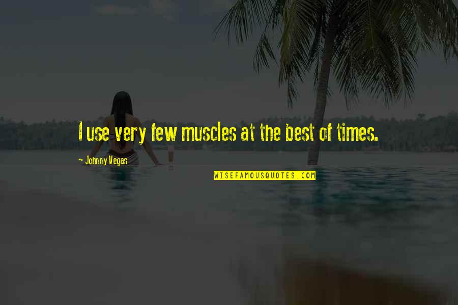 Jails Near Quotes By Johnny Vegas: I use very few muscles at the best Jails Near Quotes By Johnny Vegas: I use very few muscles at the best